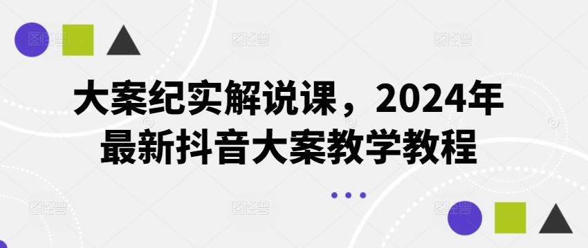 大案纪实解说课,2024年最新抖音大案教学教程-云创网