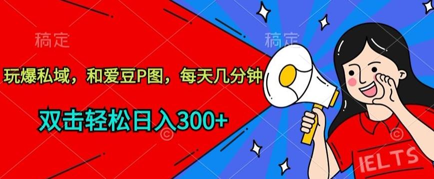 玩爆私域,和爱豆P图,每天几分钟 轻松日入300+【揭秘】-云创网