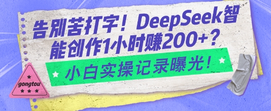 告别苦打字!DeepSeek智能创作1小时入2张?小白实操记录曝光-云创网