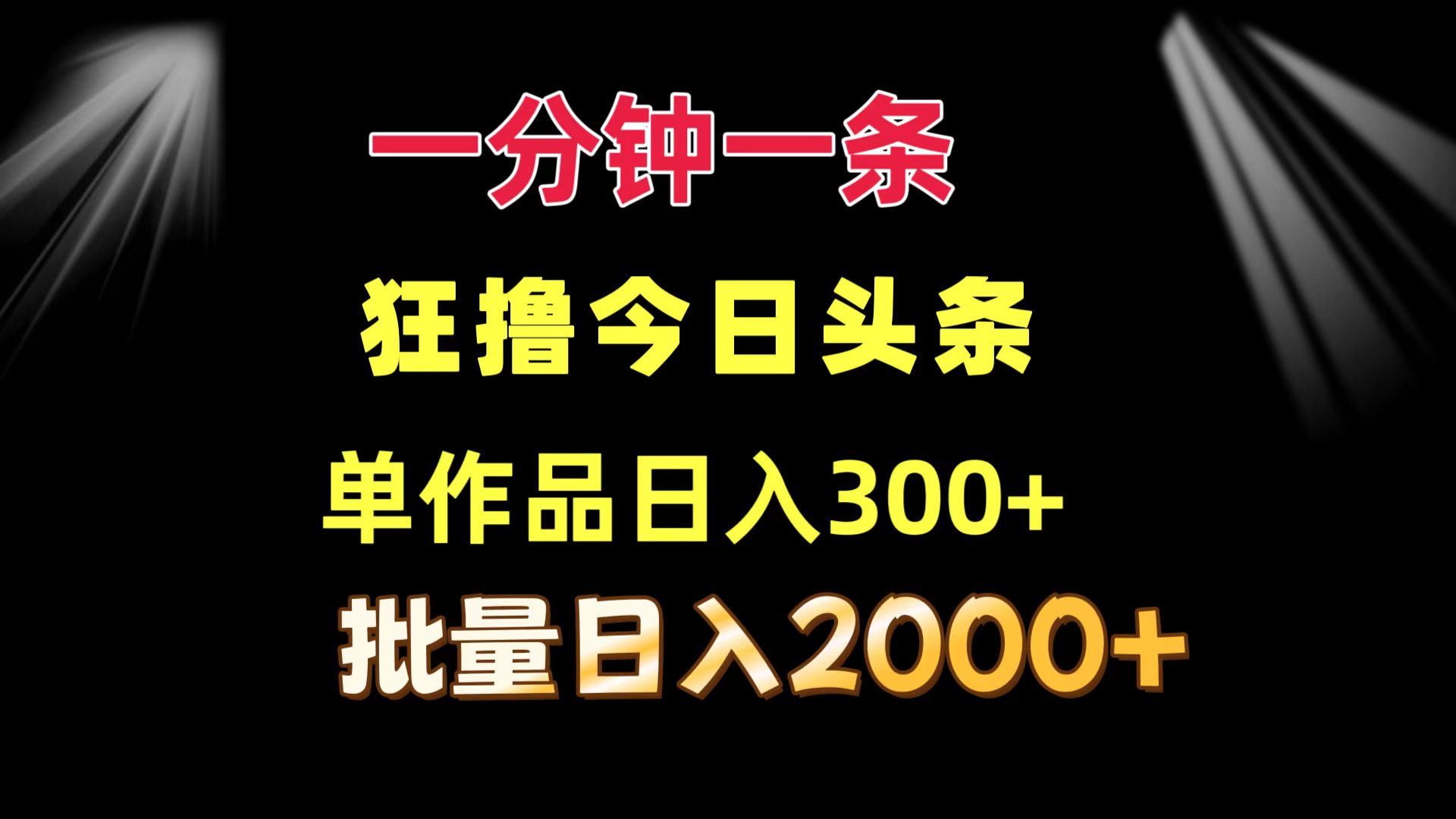 一分钟一条 狂撸今日头条 单作品日收益300+ 批量日入2000+-云创网