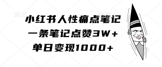 小红书人性痛点笔记,一条笔记点赞3W+,单日变现1k-云创网