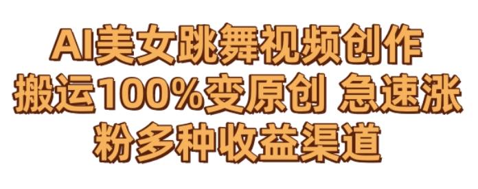 AI美女跳舞视频0成本创作,骚操作搬运,100%变原创,急速涨粉,多种收益渠道【揭秘】-云创网