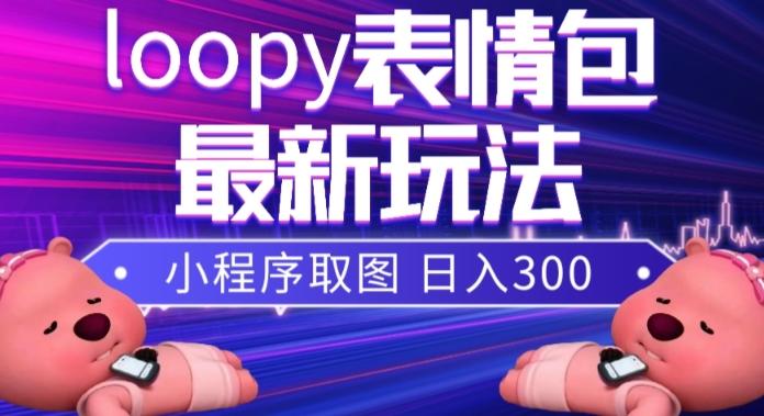小狸猫loopy表情包小程序取图玩法,最新出的表情包素材-云创网