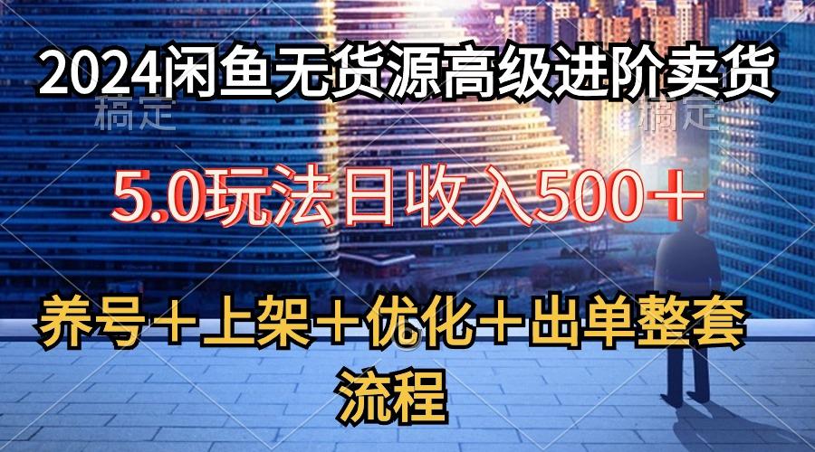 2024闲鱼无货源高级进阶卖货5.0,养号+选品+上架+优化+出单整套流程-云创网