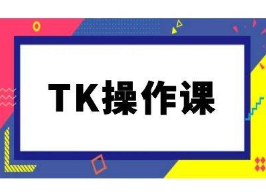 TK操作课,tiktok跨境电商教程(更新中)-云创网