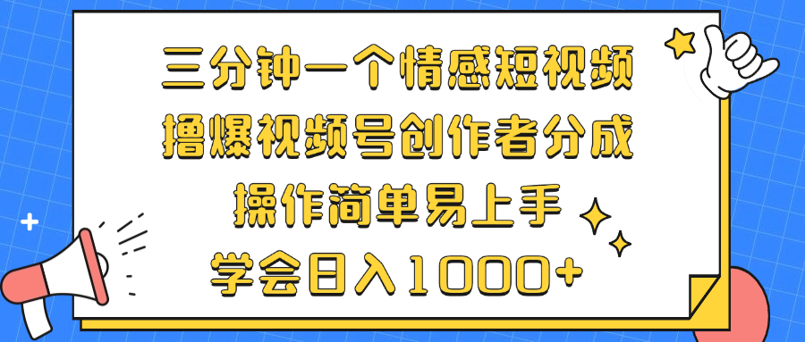 三分钟一个情感短视频,撸爆视频号创作者分成 操作简单易上手,学会...-云创网