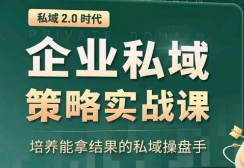 私域2.0：企业私域策略实战课，培养能拿结果的私域操盘手-云创网