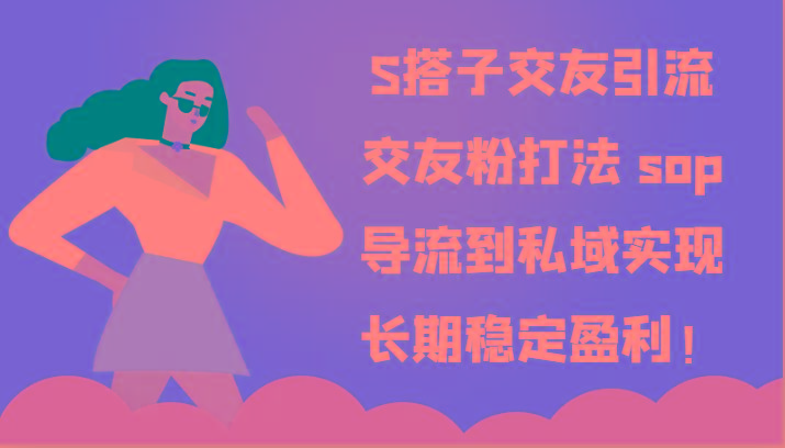 S搭子交友引流,交友粉打法 sop,导流到私域实现长期稳定盈利!-云创网