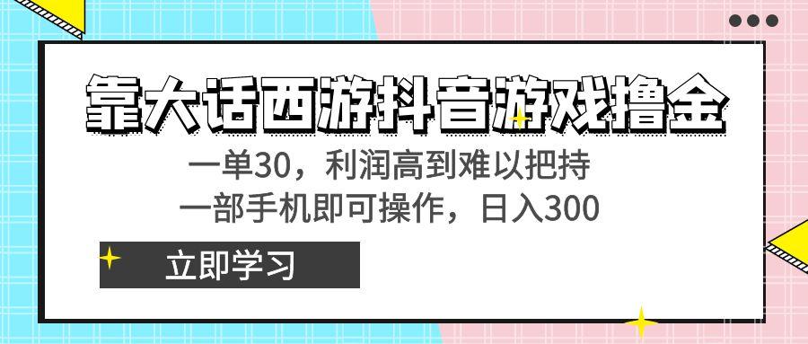 靠大话西游抖音游戏撸金，一单30，利润高到难以把持，一部手机即可操作...-云创网