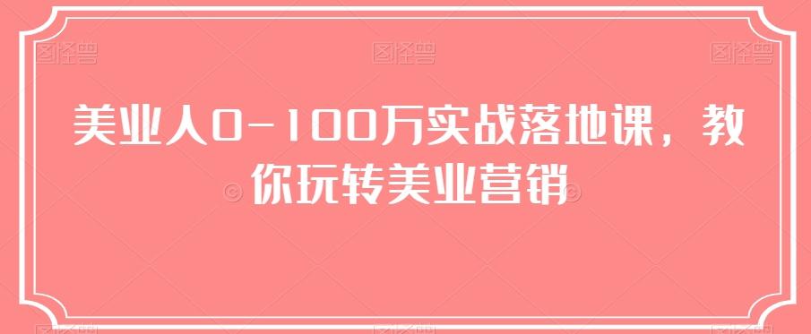 美业人0-100万实战落地课,教你玩转美业营销-云创网