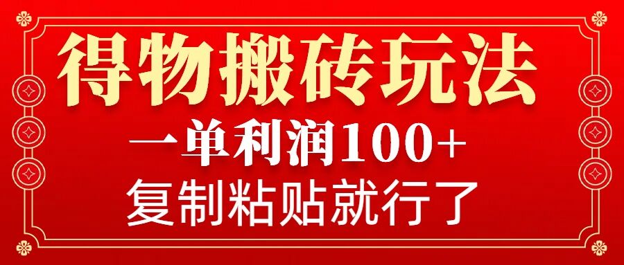 得物搬砖无门槛玩法,一单利润100+,无脑操作会复制粘贴就行-云创网