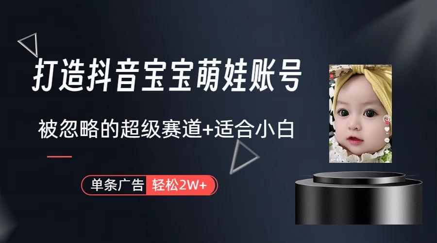 (9419期)打造抖音宝宝账号，一条广告2W，大部分人忽略的超级赛道(教程+素材+软件)-云创网