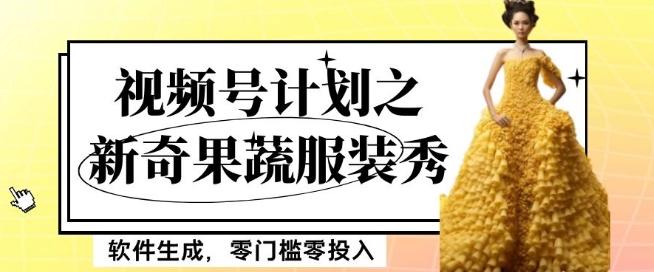 最新项目视频号计划之新奇果蔬服装秀,软件生成,零门槛零投入也可月入5000+【揭秘】-云创网