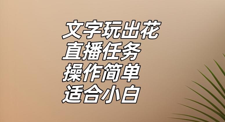 文字玩出花直播任务，把普通的文字玩出趣味，操作简单适合小白【揭秘】-云创网