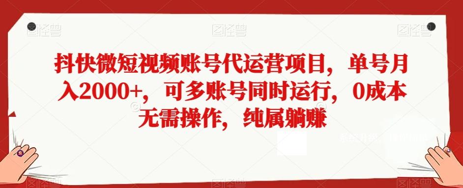 抖快微短视频账号代运营项目,单号月入2000+,可多账号同时运行,0成本无需操作,纯属躺赚【揭秘】-云创网