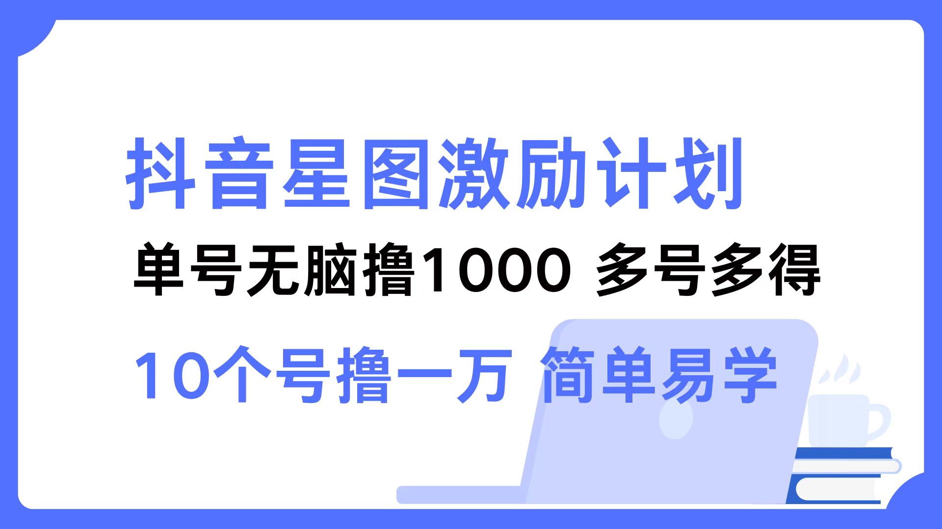 抖音星图激励计划 单号可撸1000 2个号2000 多号多得 简单易学-云创网
