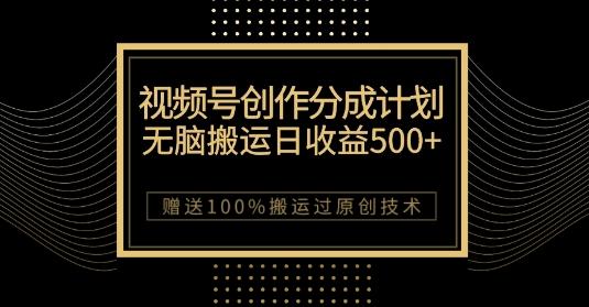 最新视频号创作分成计划，无脑搬运一天收益500+，100%搬运过原创技巧【揭秘】-云创网