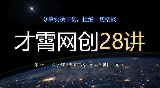 才霄网创28讲第22讲:名字测评无脑直播,单人单机日入300-云创网