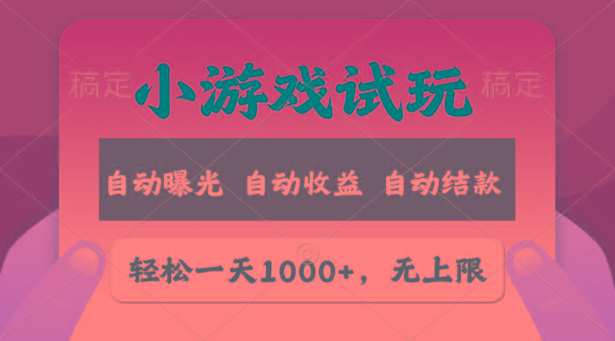 轻松日入1000+,小游戏试玩,收益无上限,全新市场!-云创网