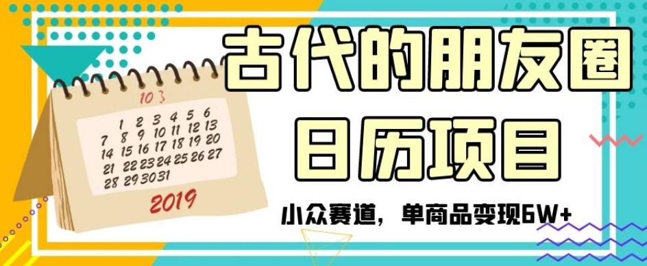古代的朋友圈日历项目,小众赛道,单商品变现6W+【揭秘】-云创网