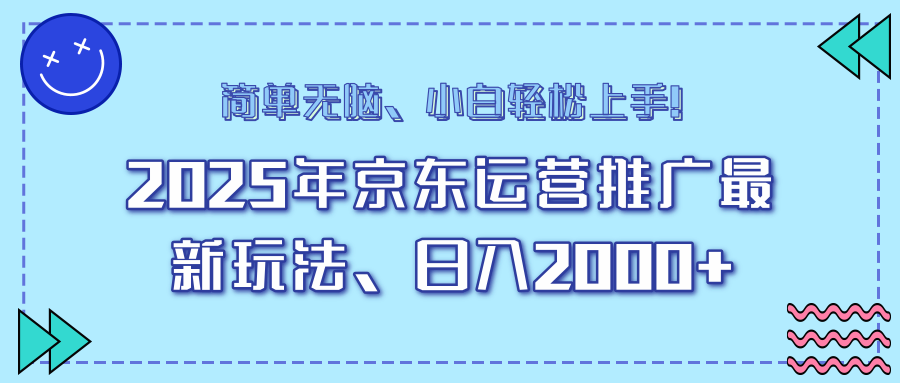 25年京东运营推广最新玩法，日入2000+，小白轻松上手！-云创网