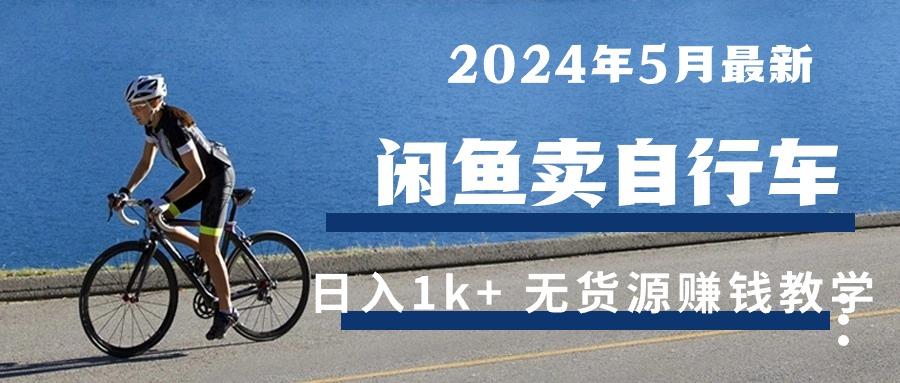 2024年5月闲鱼卖自行车日入1k+ 最新无货源赚钱教学-云创网