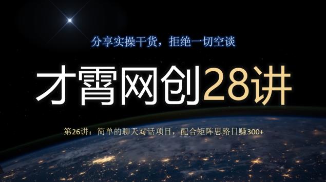 才霄网创28讲第26讲：简单的聊天对话项目，配合矩阵思路日赚300+-云创网