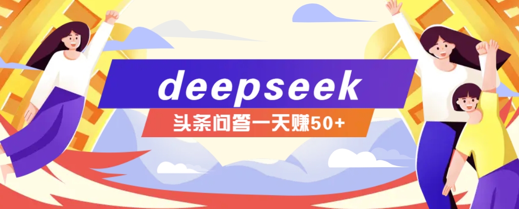 利用deepseek操作今日头条问答图文玩法,新手也能轻松上手,日收益50+-云创网