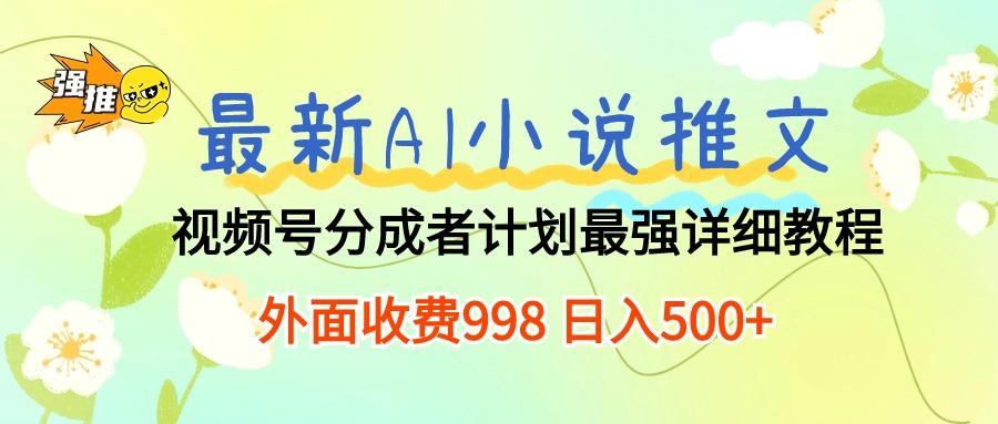 最新AI小说推文视频号分成计划 最强详细教程  日入500+-云创网