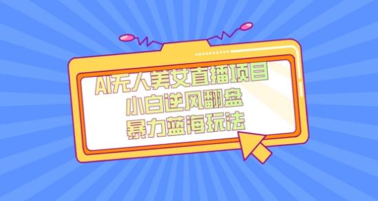 外面卖1980的AI无人美女直播项目,单号收益200+,妥妥蓝海项目【揭秘】-云创网