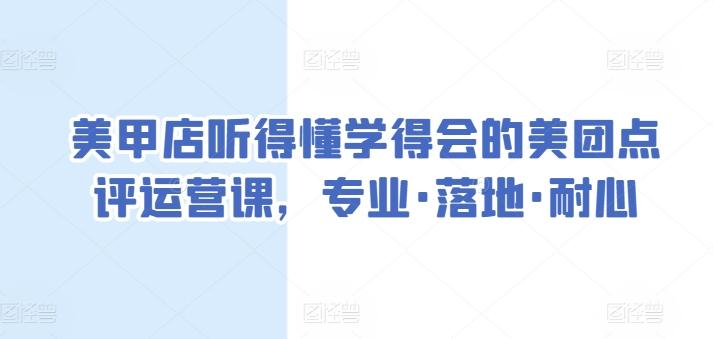 美甲店听得懂学得会的美团点评运营课,专业·落地·耐心-云创网
