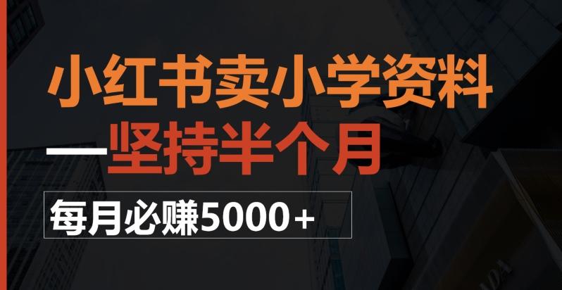 小红书卖小学资料,一坚持半个月,每月必赚5000+-云创网