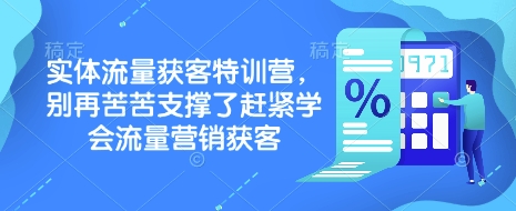 实体流量获客特训营,别再苦苦支撑了赶紧学会流量营销获客-云创网