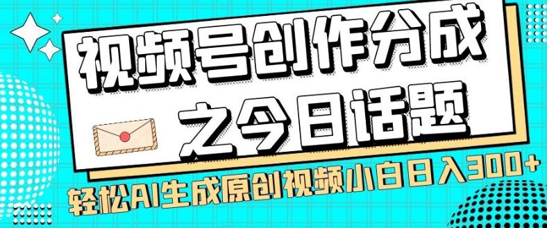 视频号创作分成之今日话题,两种方法,轻松AI生成原创视频,小白日入300+-云创网