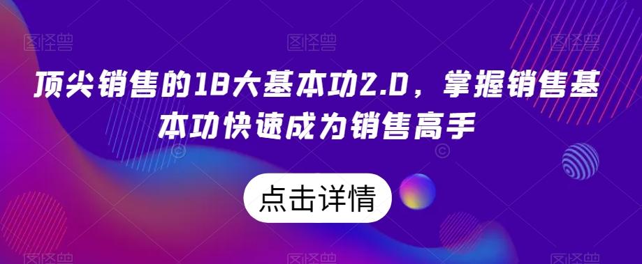 顶尖销售的18大基本功2.0,掌握销售基本功快速成为销售高手-云创网