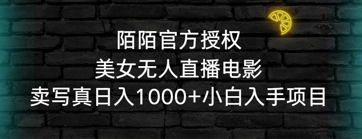 陌陌官方授权美女无人直播电影,卖写真日入1000+小白入手项目-云创网