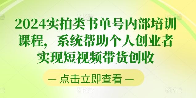 2024实拍类书单号内部培训课程,系统帮助个人创业者实现短视频带货创收-云创网