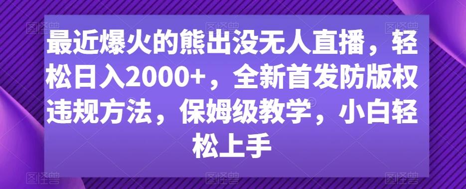 最近爆火的熊出没无人直播,轻松日入2000+,全新首发防版权违规方法【揭秘】-云创网