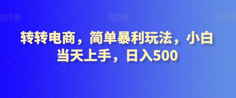 转转电商,简单暴利玩法,小白当天上手,日入500-云创网