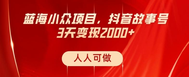 蓝海小众项目，抖音故事号，三天变现2000+，人人可做！-云创网