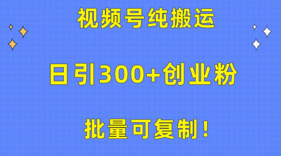批量可复制!视频号纯搬运日引300+创业粉教程!-云创网