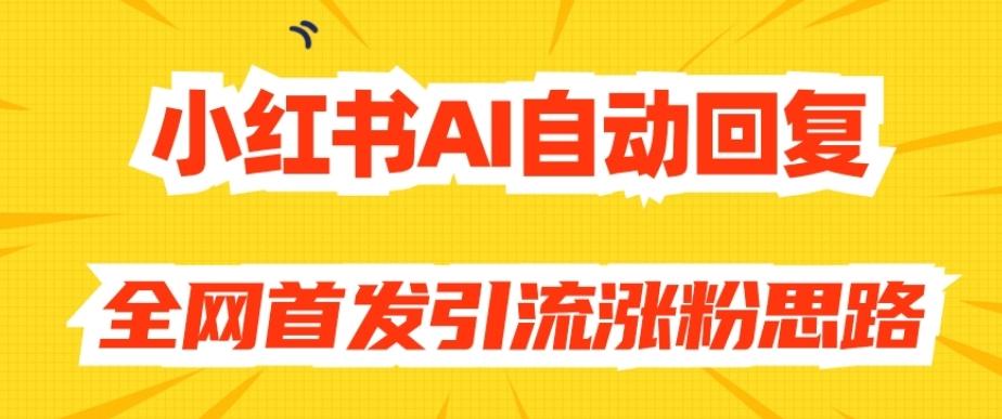 【原创开发】小红书AI自动回复,全网首发引流涨粉思路-云创网