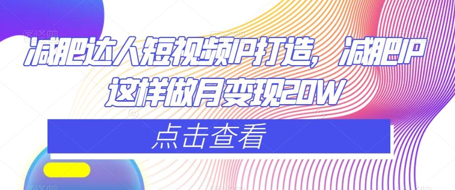 减肥达人短视频IP打造,减肥IP这样做月变现20W-云创网