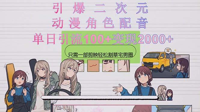 引爆二次元,用动漫角色配音割草宅男圈,只需一个剪映,轻松一天引流10...-云创网