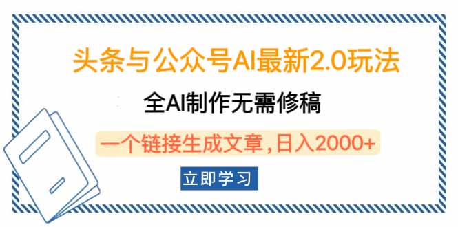 头条与公众号AI最新2.0玩法,全AI制作无需人工修稿,一个标题生成文章...-云创网