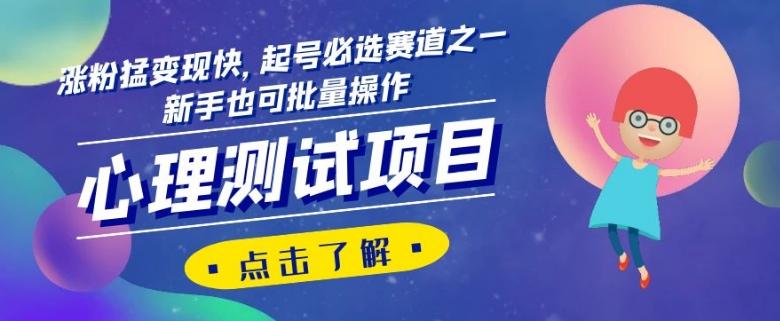 心理测试项目，涨粉猛变现快，起号必选赛道之一，新手也可批量操作【揭秘】-云创网