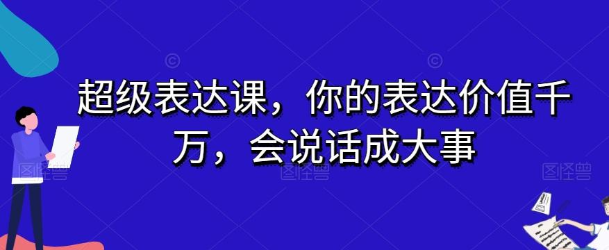超级表达课，你的表达价值千万，会说话成大事-云创网
