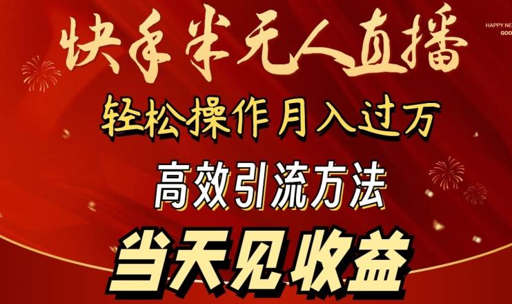 2024快手半无人直播,简单操作月入1W+ 高效引流当天见收益【揭秘】-云创网