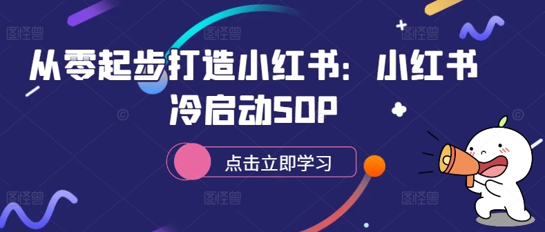 从零起步打造小红书:小红书冷启动SOP-云创网