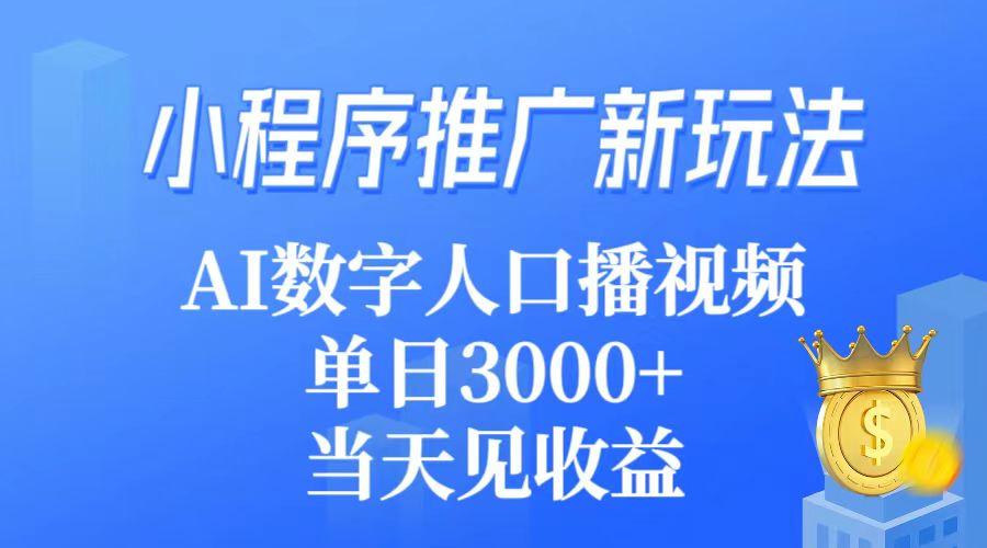 (9465期)小程序推广新玩法,AI数字人口播视频,单日3000+,当天见收益-云创网